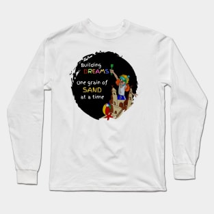 Building Dreams, one grain of sand at a time Long Sleeve T-Shirt